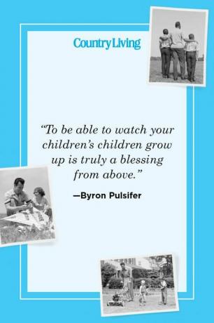 "Biti sposoben opazovati otroke svojih otrok, kako odraščajo, je resnično blagoslov od zgoraj" - Byron Pulsifer